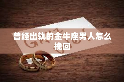 曾经出轨的金牛座男人怎么挽回