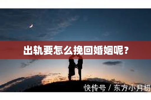 出轨要怎么挽回婚姻呢？