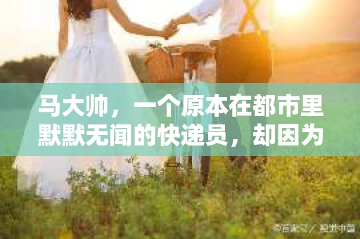 马大帅，一个原本在都市里默默无闻的快递员，却因为一次偶然的机会，摇身一变，成为了一名私家侦探。他的故事，就像一部充满悬疑的电影，让人不禁想要一探究竟。