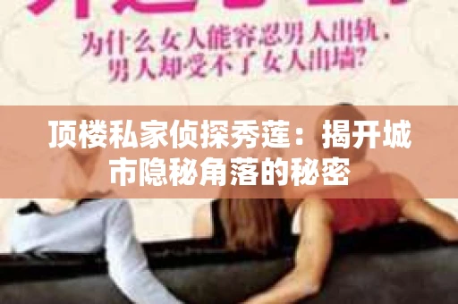 顶楼私家侦探秀莲：揭开城市隐秘角落的秘密