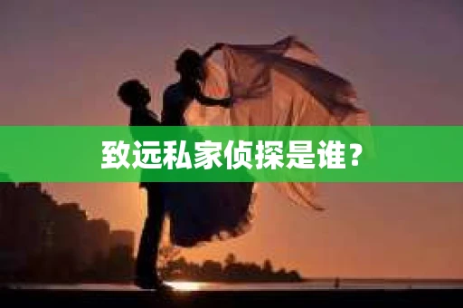 致远私家侦探是谁？