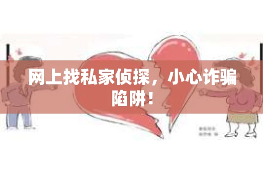 网上找私家侦探，小心诈骗陷阱！