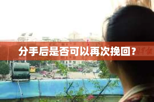 分手后是否可以再次挽回？