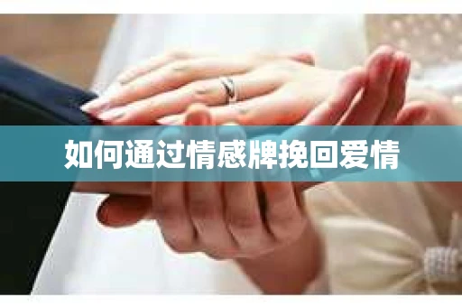 如何通过情感牌挽回爱情