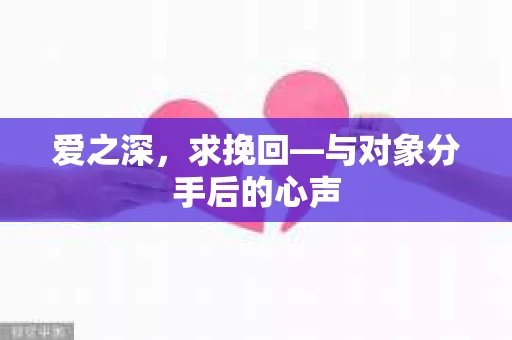 爱之深，求挽回—与对象分手后的心声