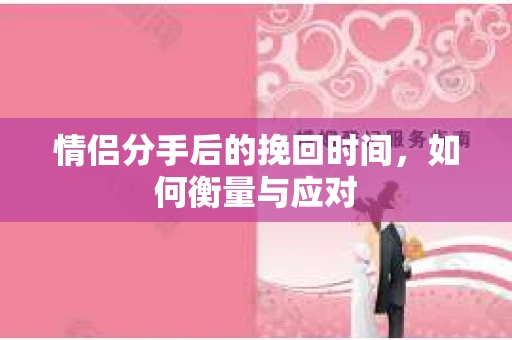 情侣分手后的挽回时间，如何衡量与应对