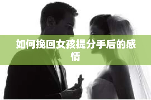 如何挽回女孩提分手后的感情