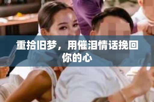 重拾旧梦，用催泪情话挽回你的心
