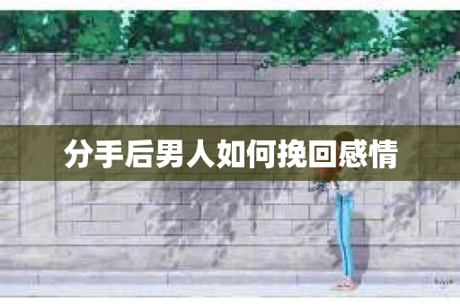 分手后男人如何挽回感情