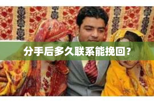 分手后多久联系能挽回？
