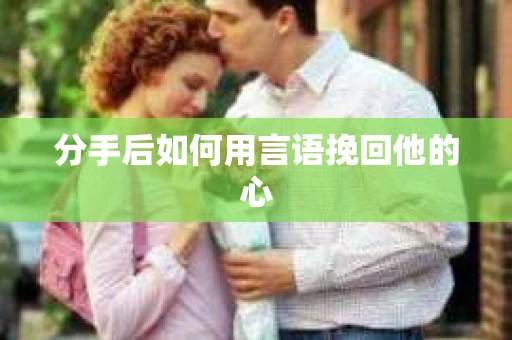分手后如何用言语挽回他的心