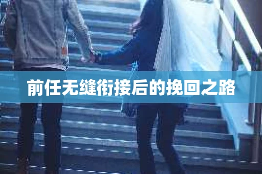 前任无缝衔接后的挽回之路