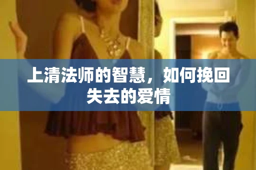 上清法师的智慧，如何挽回失去的爱情