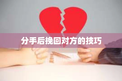 分手后挽回对方的技巧