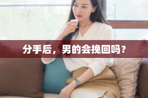 分手后，男的会挽回吗？