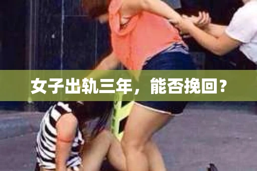 女子出轨三年，能否挽回？