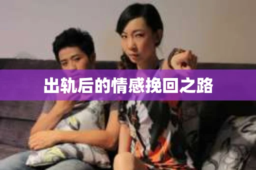 出轨后的情感挽回之路