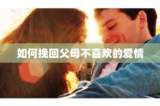 如何挽回父母不喜欢的爱情