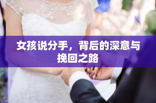 女孩说分手，背后的深意与挽回之路