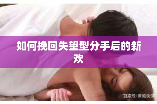 如何挽回失望型分手后的新欢