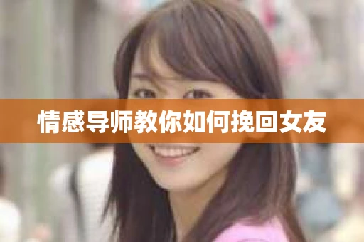情感导师教你如何挽回女友