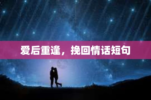 爱后重逢，挽回情话短句