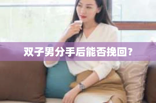 双子男分手后能否挽回？