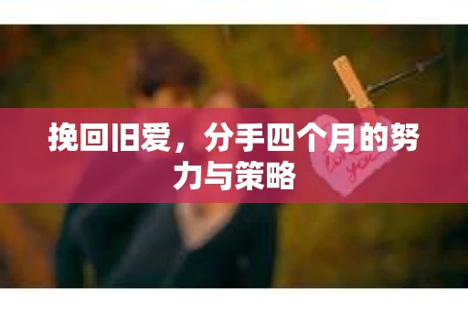 挽回旧爱，分手四个月的努力与策略