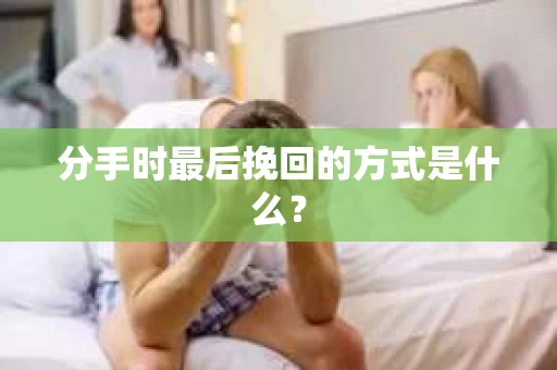 分手时最后挽回的方式是什么？