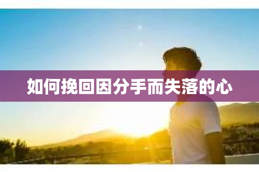 如何挽回因分手而失落的心