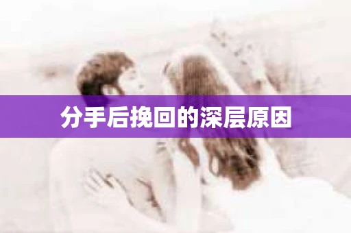 分手后挽回的深层原因