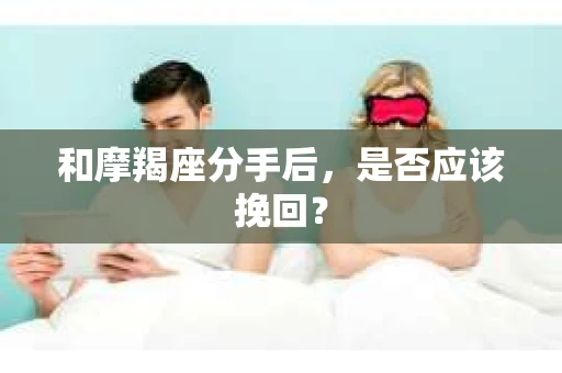 和摩羯座分手后，是否应该挽回？