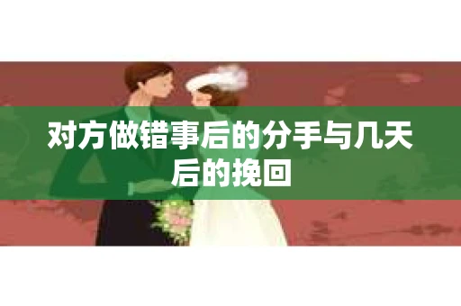 对方做错事后的分手与几天后的挽回