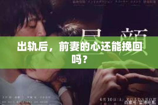 出轨后，前妻的心还能挽回吗？